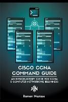 Cisco CCNA Command Guide: An Introductory Guide for CCNA & Computer Networking Beginners