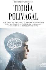 Teoria polivagal: Descubrir el poder curativo del nervio vago para superar la ansiedad, el trauma, la depresion y el estres emocional