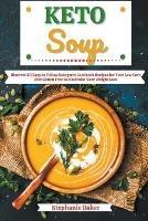 Keto Soup: Discover 30 Easy to Follow Ketogenic Cookbook Recipes for Your Low Carb Diet Gluten Free to Maximize Your Weight Loss