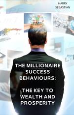 The Millionaire Success Behaviours: The Key to Wealth and Prosperity