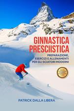 Ginnastica Presciistica: Preparazione, esercizi e allenamenti per gli sciatori moderni