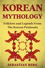 Korean Mythology: Folklore and Legends from the Korean Peninsula