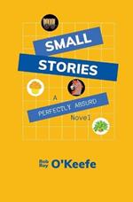 Small Stories: A Perfectly Absurd Novel