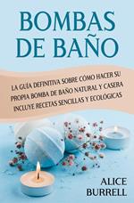 Bombas de baño: La guía definitiva sobre cómo hacer su propia bomba de baño natural y casera Incluye recetas sencillas y ecológicas