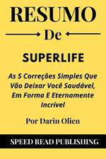 Resumo De SuperLife Por Darin Olien As 5 Correções Simples Que Vão Deixar Você Saudável, Em Forma E Eternamente Incrível