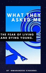 What They Asked Me: The Fear of Living and Dying Young