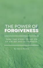 The Power Of Forgiveness - Take The Steps To Let Go Of Anger And Bitterness