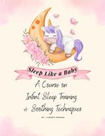 Sleep Like a Baby : A Course on Infant Sleep Training and Soothing Techniques