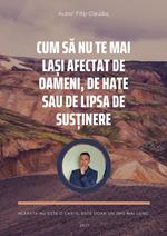 Cum sa nu te mai la?i afectat de oameni, de hate sau de lipsa de sus?inere