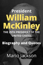 President William McKinley: The 25th President of the United States (Biography and Quotes)