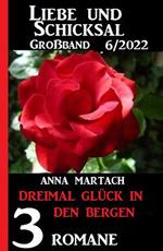 Dreimal Glück in den Bergen: Liebe & Schicksal Großband 3 Romane 5/2022