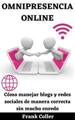 Omnipresencia Online: Cómo manejar blogs y redes sociales de manera correcta sin mucho enredo