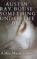 Something Under The Bed: A Mrs. Macabre Story