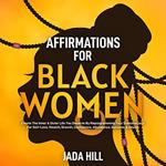 Affirmations For Black Women: Create The Inner & Outer Life You Deserve By Reprogramming Your Subconscious For Self-Love, Wealth, Growth, Confidence, Abundance, Success, & Health