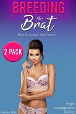 Breeding the Brat 2 Pack: Bred by Daddy's Best Friend (Virgin Impregnation Erotica)