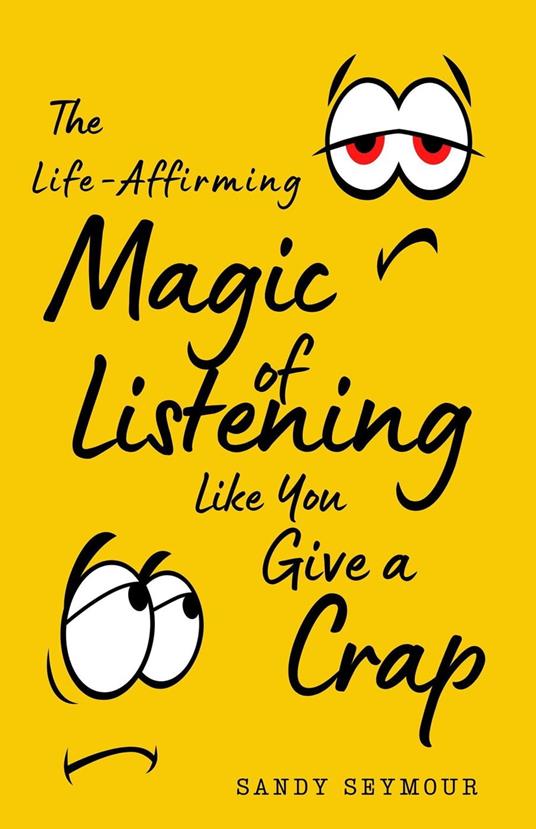 The Life-Affirming Magic of Listening Like You Give a Crap