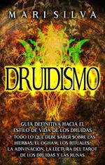Druidismo: Guía Definitiva hacia el Estilo de Vida de los Druidas y Todo lo que Debe Saber sobre las Hierbas, el Ogham, los Rituales, la Adivinación, la Lectura del Tarot de los Druidas y las Runas