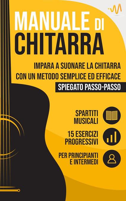 Manuale di Chitarra : Impara a suonare la Chitarra con un metodo semplice  ed efficace spiegato passo passo. 15 Esercizi progressivi + Spartiti  Musicali - Lab, WeMusic - Ebook - EPUB2 con DRMFREE | laFeltrinelli