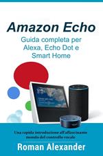 Amazon Echo – Guida completa per Alexa, Echo Dot e Smart Home