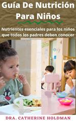 Guía De Nutrición Para Niños: Nutrientes esenciales para los niños que todos los padres deben conocer