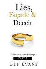 Lies, Façade & Deceit: Life After A Toxic Marriage Part I