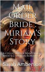 Mail Order Bride : Miriam's Story A Collection of Mail Order Bride & Christian Romance