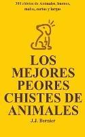 Los Mejores Peores chistes de animales. 300 chistes de Animales, buenos, malos, cortos y largos