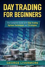 Day Trading for Beginners: The Complete Guide With Day Trading Options Techniques And Strategies