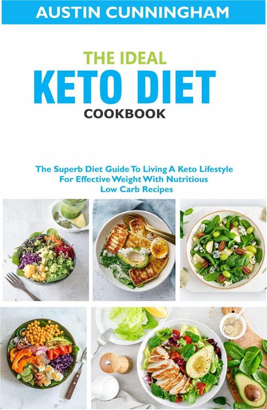 The Ideal Keto Diet Cookbook; The Superb Diet Guide To Living A Keto  Lifestyle For Effective Weight With Nutritious Low Carb Recipes -  Cunningham, Austin - Ebook in inglese - EPUB2 con DRMFREE | Feltrinelli