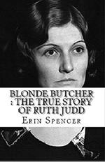 Blonde Butcher : The True Story of Ruth Judddd