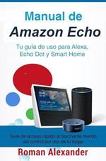 Manual de Amazon Echo: Tu guía de uso para Alexa, Echo Dot y Smart Home