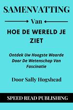 Samenvatting Van Hoe De Wereld Je Ziet Door Sally Hogshead Ontdek Uw Hoogste Waarde Door De Wetenschap Van Fascinatie