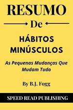 Resumo De Hábitos Minúsculos Por B.J. Fogg As Pequenas Mudanças Que Mudam Tudo