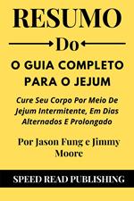 Resumo Do O Guia Completo Para O Jejum Por Jason Fung e Jimmy Moore Cure Seu Corpo Por Meio De Jejum Intermitente, Em Dias Alternados E Prolongado