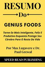 Resumo Do Genius Foods Por Max Lugavere e Dr. Paul Grewal Torne-Se Mais Inteligente, Feliz E Produtivo Enquanto Protege Seu Cérebro Para O Resto Da Vida