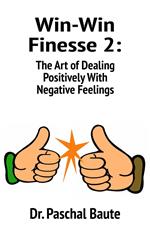 Win-Win Finesse 2: The Art of Dealing Positively with Negative Feelings