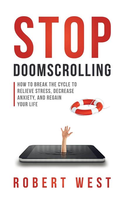 Stop Doomscrolling: How to Break the Cycle to Relieve Stress, Decrease Anxiety, and Regain Your Life