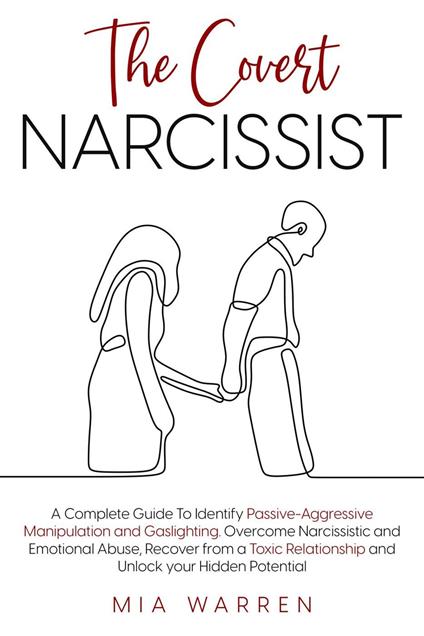 The Covert Narcissist: A Complete Guide To Identify Passive-Aggressive Manipulation and Gaslighting. Overcome Narcissistic and Emotional Abuse, Recover from a Toxic Relationship