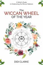 The Wiccan Wheel of the Year: A Witch's Guide to Celebrating the Wiccan Sabbats