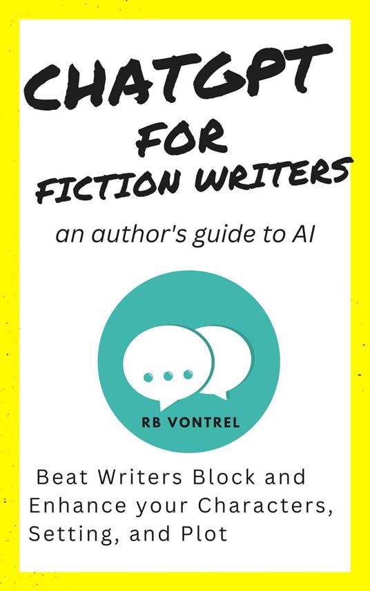 ChatGPT for Fiction Writers: An Author's Guide to AI - Beat Writer's Block and Enhance Your Characters, Setting, and Plot