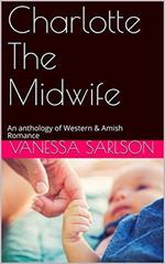 Charlotte The Midwife: An anthology of Western & Amish Romance