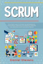 Scrum: The Ultimate Guide to Optimize the Performance of Your Business. Learn Effective Strategies, Overcome Challenges and Achieve Successful Results.