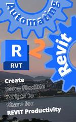 Automating Revit 2 Create More Flexible Scripts to Share for REVIT Productivity