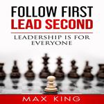 Follow First Lead Second - Leadership is for Everyone