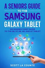 A Senior’s Guide to the Samsung Galaxy Tablet: An Insanely Easy Guide to the S8, S7, S6, A8, and A7 Tablet