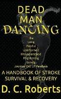 Dead Man Dancing, A Handbook Of Stroke Survival & Recovery