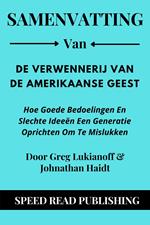 Samenvatting Van De Verwennerij Van De Amerikaanse Geest Door Greg Lukianoff & Johnathan Haidt Hoe Goede Bedoelingen En Slechte Ideeën Een Generatie Oprichten Om Te Mislukken