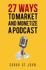 27 Ways to Market and Monetize a Podcast