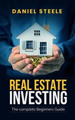 Real Estate Investing The Complete Beginners Guide