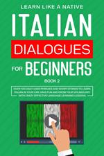 Italian Dialogues for Beginners Book 2: Over 100 Daily Used Phrases & Short Stories to Learn Italian in Your Car. Have Fun and Grow Your Vocabulary with Crazy Effective Language Learning Lessons